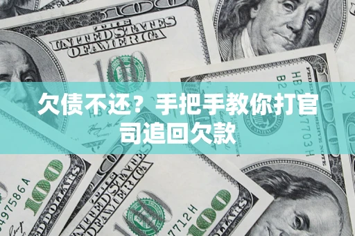 武汉欠债不还？手把手教你打官司追回欠款