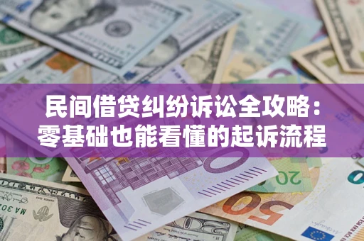 武汉民间借贷纠纷诉讼全攻略:零基础也能看懂的起诉流程与证据整理指南 武汉民间借贷纠纷诉讼全攻略:零基础也能看懂的起诉流程与证据整理指南