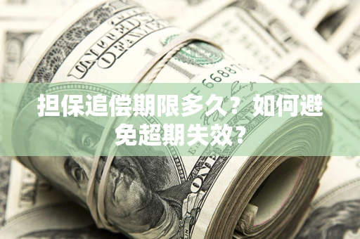武汉担保追偿期限多久?如何避免超期失效? 武汉担保追偿期限多久?如何避免超期失效?