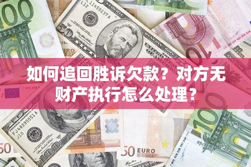 武汉如何追回胜诉欠款？对方无财产执行怎么处理？