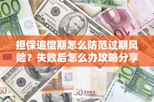 武汉担保追偿期怎么防范过期风险？失败后怎么办攻略分享