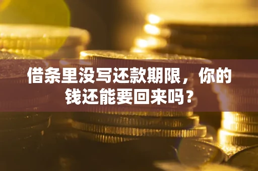 武汉借条里没写还款期限，你的钱还能要回来吗？
