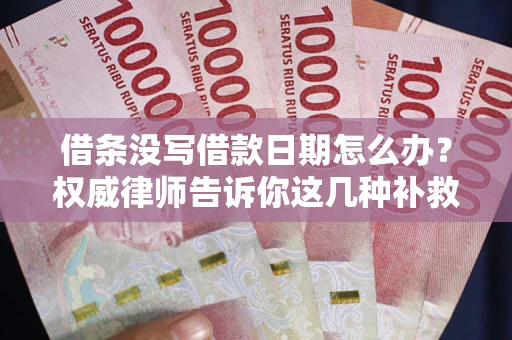 武汉借条没写借款日期怎么办？权威律师告诉你这几种补救方法！