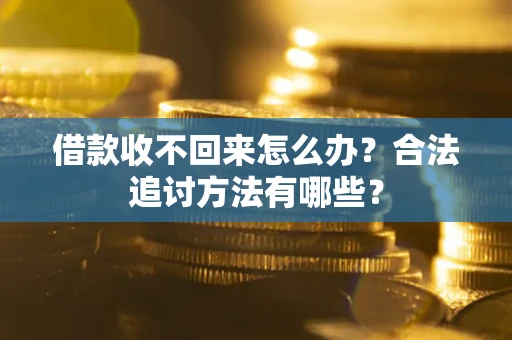 武汉借款收不回来怎么办？合法追讨方法有哪些？