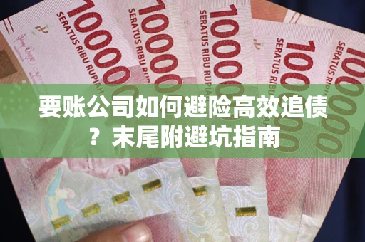 武汉要账公司如何避险高效追债？末尾附避坑指南
