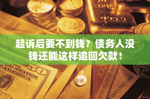 武汉起诉后要不到钱？债务人没钱还能这样追回欠款！