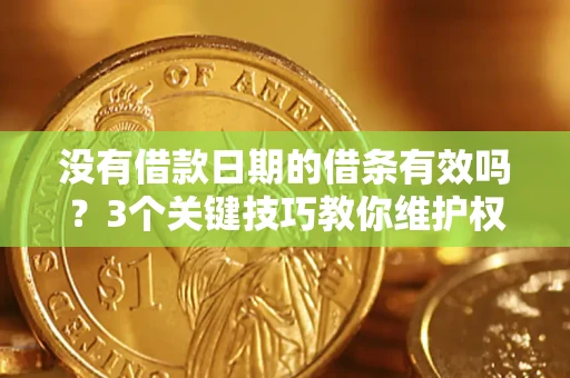 武汉没有借款日期的借条有效吗？3个关键技巧教你维护权益
