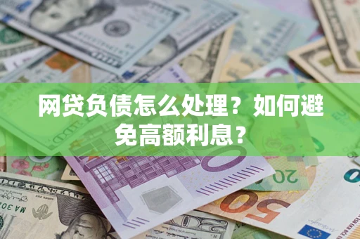 武汉网贷负债怎么处理？如何避免高额利息？