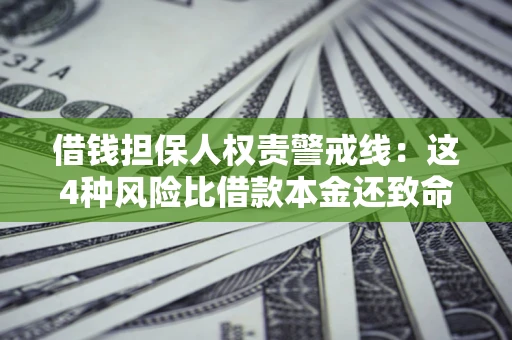 武汉借钱担保人权责警戒线：这4种风险比借款本金还致命