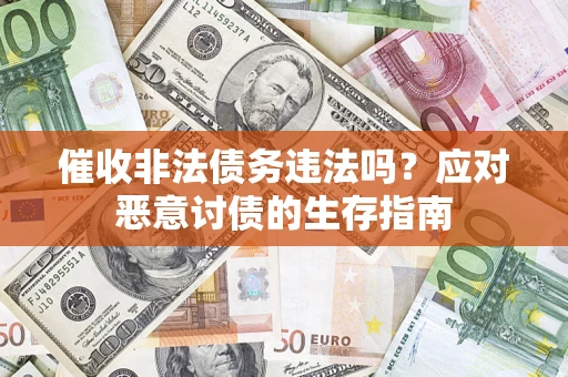 武汉催收非法债务违法吗？应对恶意讨债的生存指南