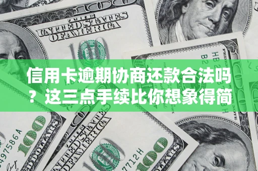 武汉信用卡逾期协商还款合法吗？这三点手续比你想象得简单