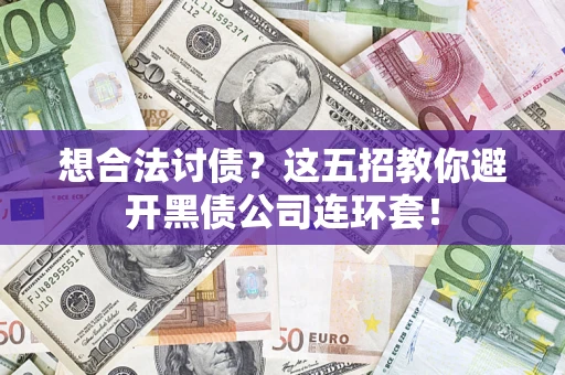 武汉想合法讨债？这五招教你避开黑债公司连环套！