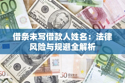 武汉借条未写借款人姓名：法律风险与规避全解析