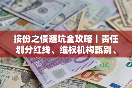 武汉按份之债避坑全攻略｜责任划分红线、维权机构甄别、纠纷处理全流程拆解