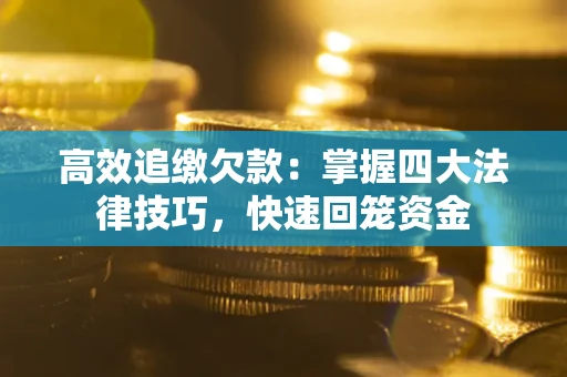 武汉高效追缴欠款：掌握四大法律技巧，快速回笼资金