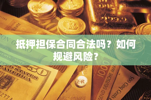 武汉抵押担保合同合法吗？如何规避风险？