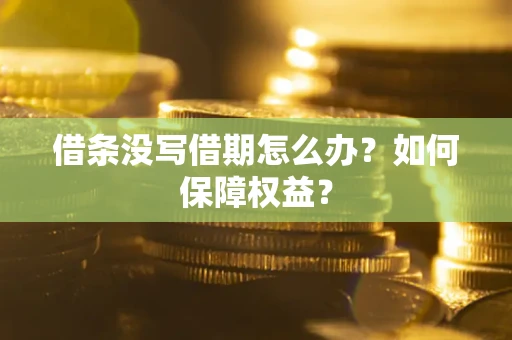 武汉借条没写借期怎么办？如何保障权益？