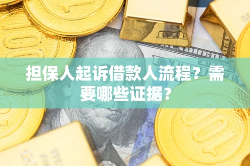 武汉担保人起诉借款人流程?需要哪些证据? 武汉担保人起诉借款人流程?需要哪些证据?