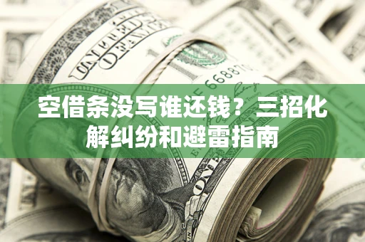 武汉空借条没写谁还钱？三招化解纠纷和避雷指南