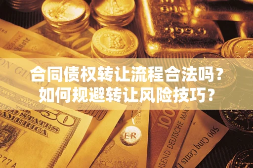 武汉合同债权转让流程合法吗？如何规避转让风险技巧？