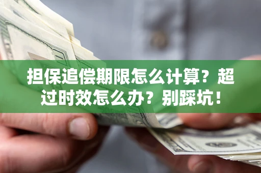武汉担保追偿期限怎么计算？超过时效怎么办？别踩坑！
