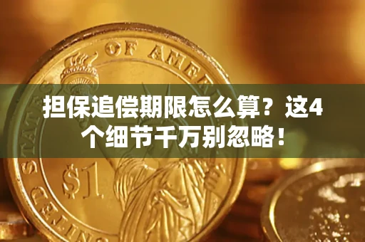 武汉担保追偿期限怎么算?这4个细节千万别忽略! 武汉担保追偿期限怎么算?这4个细节千万别忽略!