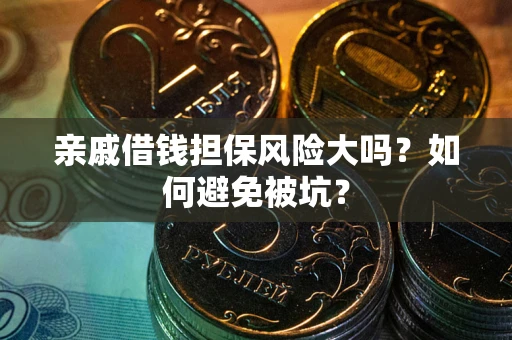 武汉亲戚借钱担保风险大吗？如何避免被坑？
