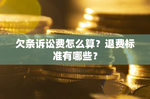 武汉欠条诉讼费怎么算？退费标准有哪些？