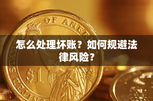 武汉怎么处理坏账？如何规避法律风险？