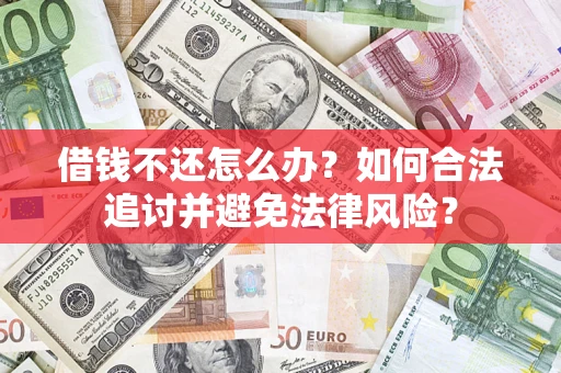 武汉借钱不还怎么办？如何合法追讨并避免法律风险？