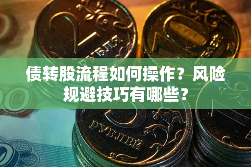 武汉债转股流程如何操作？风险规避技巧有哪些？