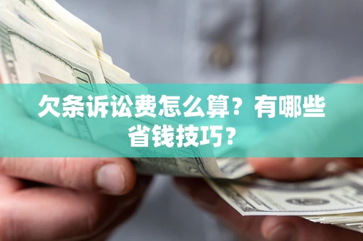 武汉欠条诉讼费怎么算？有哪些省钱技巧？