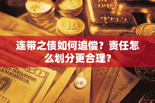 武汉连带之债如何追偿？责任怎么划分更合理？
