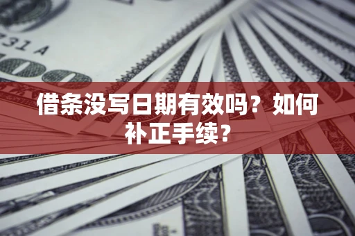 武汉借条没写日期有效吗？如何补正手续？