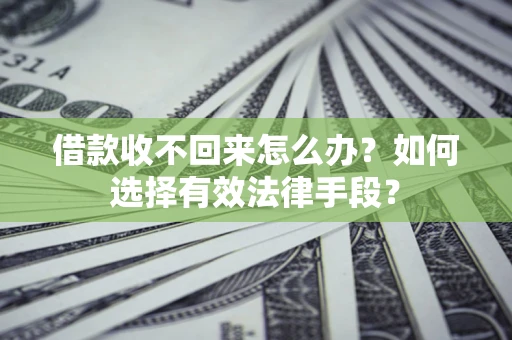武汉借款收不回来怎么办？如何选择有效法律手段？